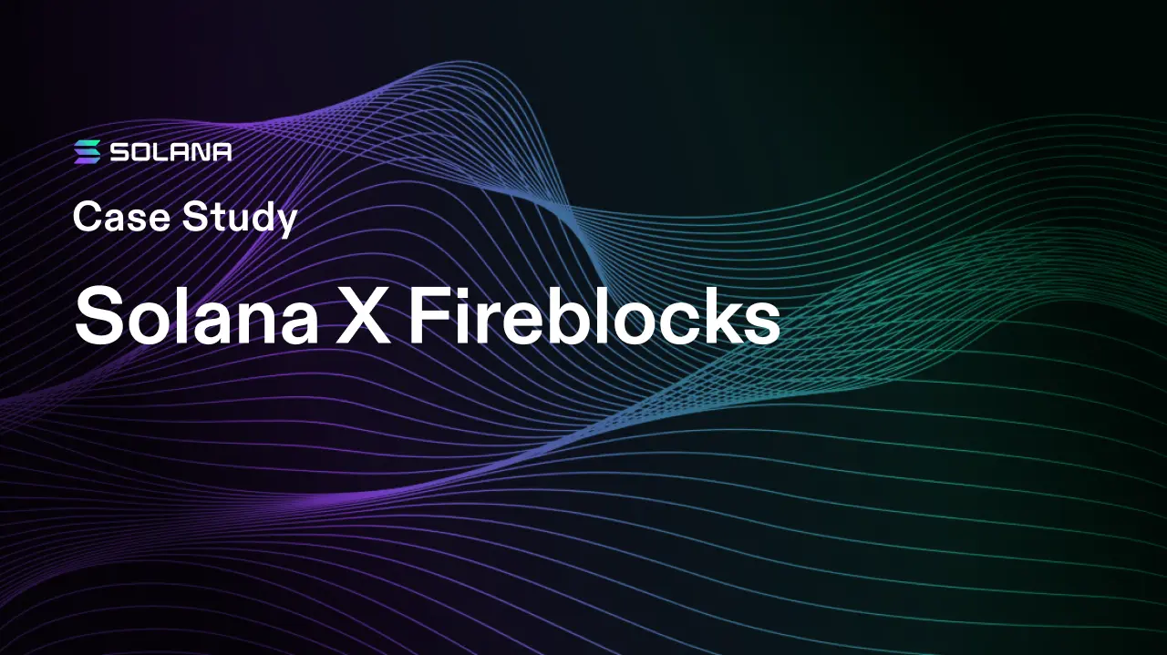 Solana x Fireblocks: Institutional-Grade Treasury Infrastructure That Moves at Internet Speed